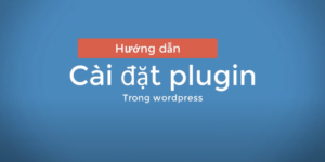 Hướng dẫn cài đặt plugin WordPress chi tiết